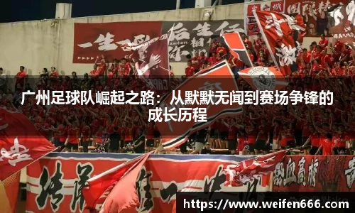 广州足球队崛起之路：从默默无闻到赛场争锋的成长历程
