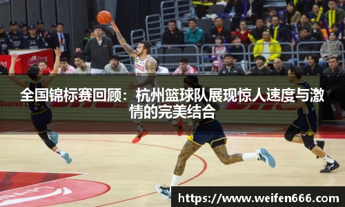 全国锦标赛回顾：杭州篮球队展现惊人速度与激情的完美结合