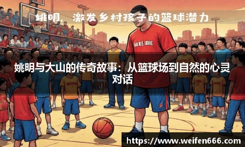 姚明与大山的传奇故事：从篮球场到自然的心灵对话