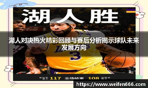 湖人对决热火精彩回顾与赛后分析揭示球队未来发展方向