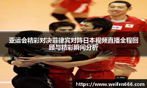 亚运会精彩对决菲律宾对阵日本视频直播全程回顾与精彩瞬间分析